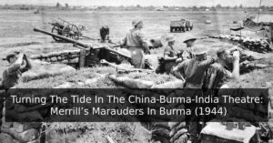 Turning The Tide In The China-Burma-India Theatre: Merrill’s Marauders In Burma (1944)